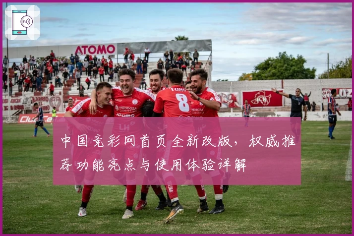 中国竞彩网首页全新改版，权威推荐功能亮点与使用体验详解
