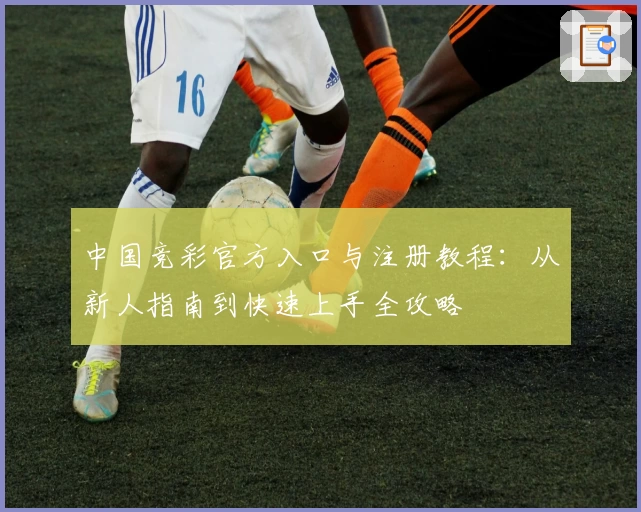 中国竞彩官方入口与注册教程：从新人指南到快速上手全攻略