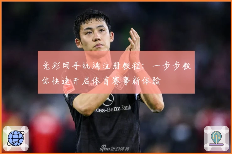 竞彩网手机端注册教程：一步步教你快速开启体育赛事新体验