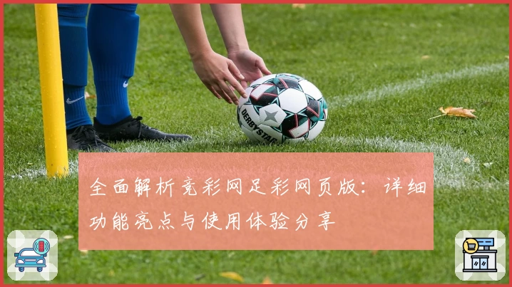 全面解析竞彩网足彩网页版：详细功能亮点与使用体验分享