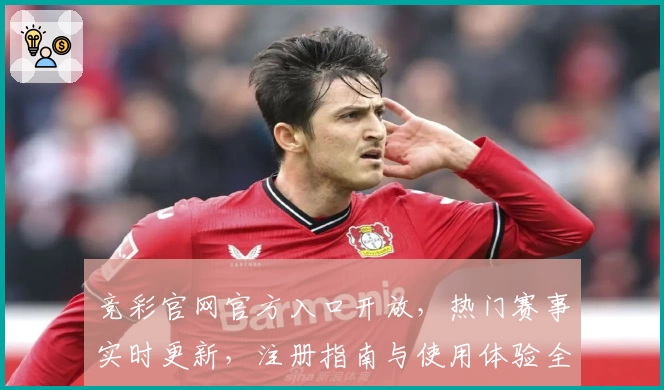 竞彩官网官方入口开放，热门赛事实时更新，注册指南与使用体验全攻略