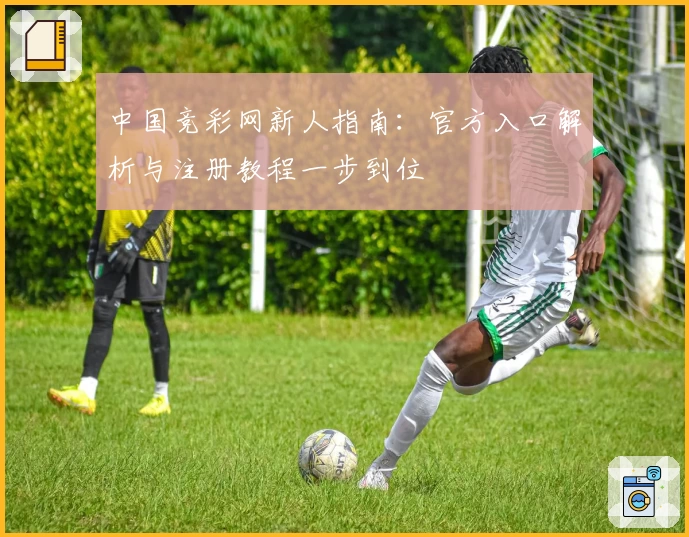中国竞彩网新人指南：官方入口解析与注册教程一步到位