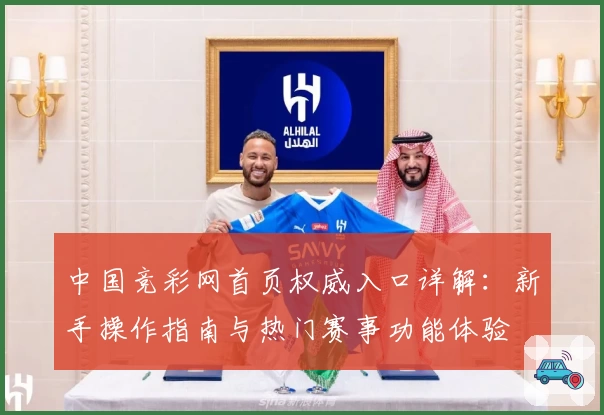 中国竞彩网首页权威入口详解：新手操作指南与热门赛事功能体验